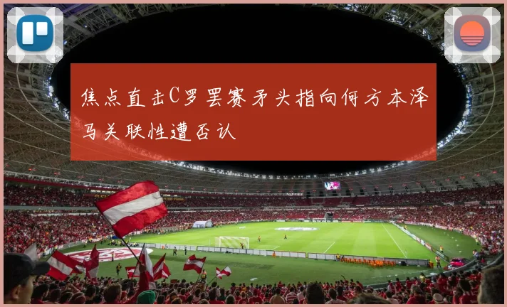 焦点直击C罗罢赛矛头指向何方本泽马关联性遭否认