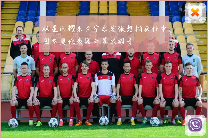 双星闪耀米兰宁忠岩张楚桐获任中国冬奥代表团开幕式旗手