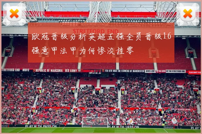 欧冠晋级分析英超五强全员晋级16强意甲法甲为何惨淡挂零