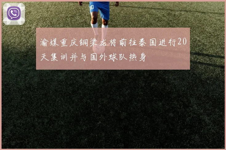 渝媒重庆铜梁龙将前往泰国进行20天集训并与国外球队热身